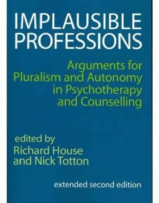 Implausible Professions: Arguments for Pluralism and Autonomy in Psychotherapy and Counselling by Michel Aglietta
