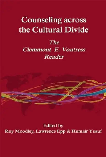 Counseling Across the Cultural Divide: The Clement E. Vontress Reader by Roy Moodley, Larry Epp, Humair Yusuf