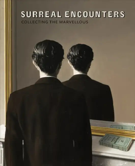 Surreal Encounters: Collecting the Marvellous by Dawn Ades, Richard Calvocoressi, Désirée de Chair
