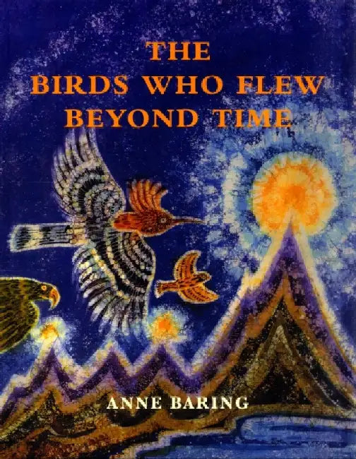 The Birds Who Flew Beyond Time by Anne Baring