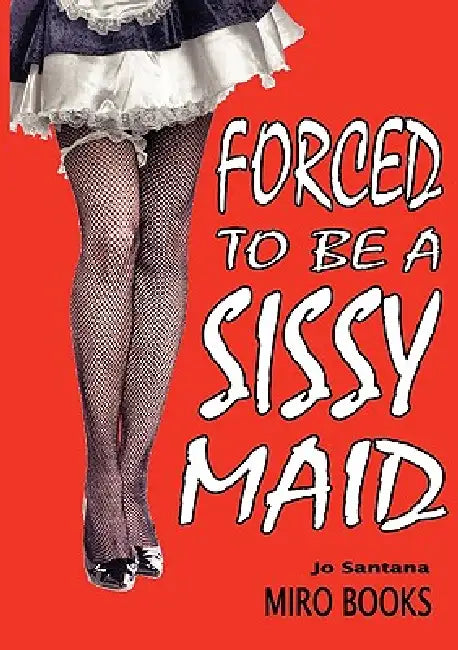 Forced to be a Sissy Maid by Jo Santana