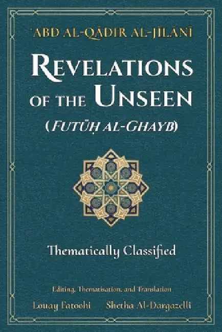 Revelations of the Unseen (Futuh al-Ghayb): Thematically Classified by 'Abd Al-Qadir Al-Jilani, Louay Fatoohi, Shetha Al-Dargazelli