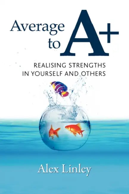 Average to A+: Realising Strengths in Yourself and Others by Alex Linley