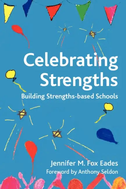 Celebrating Strengths: Building Strengths-Based Schools by Jennifer M. Fox Eades, Anthony Seldon
