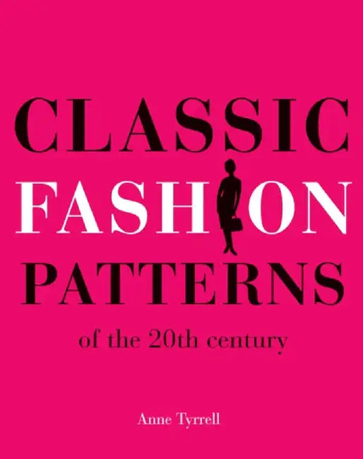 Classic Fashion Patterns of the 20th century by Anne Tyrrell