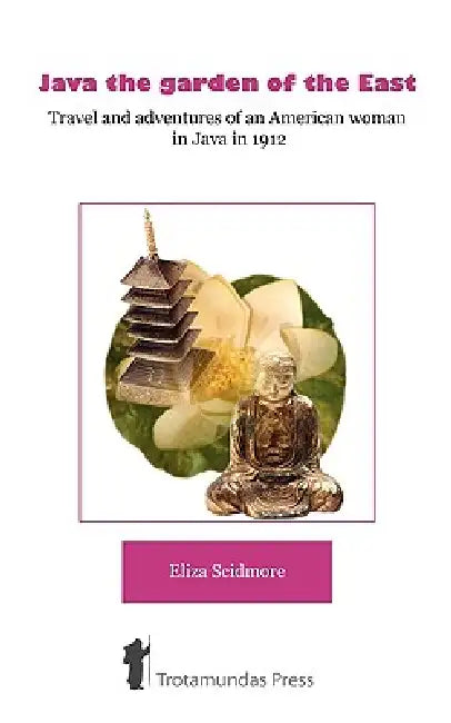 Java, the Garden of the East by Eliza Ruhamah Scidmore