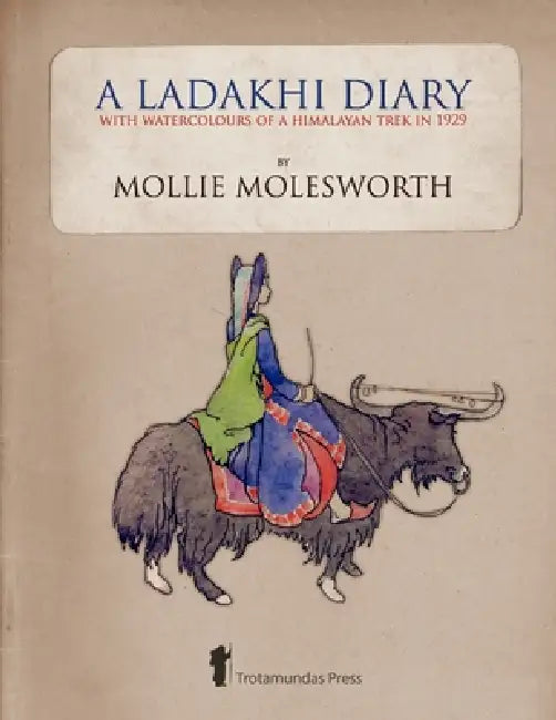 A Ladakhi Diary - With Watercolours of a Himalayan Trek in 1929 by Mollie Molesworth