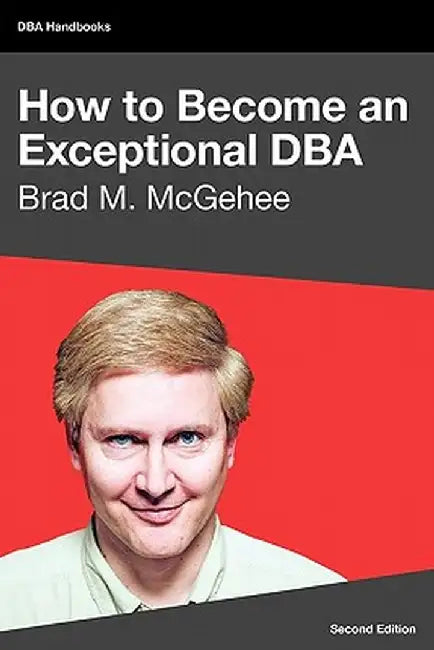 How to Become an Exceptional DBA, 2nd Edition by Brad M. McGehee