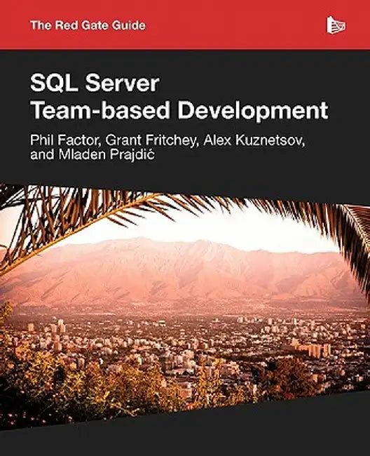 The Red Gate Guide to SQL Server Team-Based Development by Mladen Prajdic