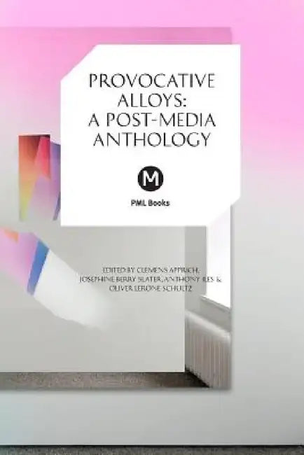 Provocative Alloys: A Post-Media Anthology by Clemens Apprich, Josephine Berry Slater, Anthony Iles