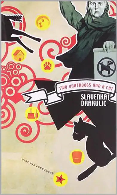 Two Underdogs And A Cat: Three Reflections on Communism by Slavenka Drakulic