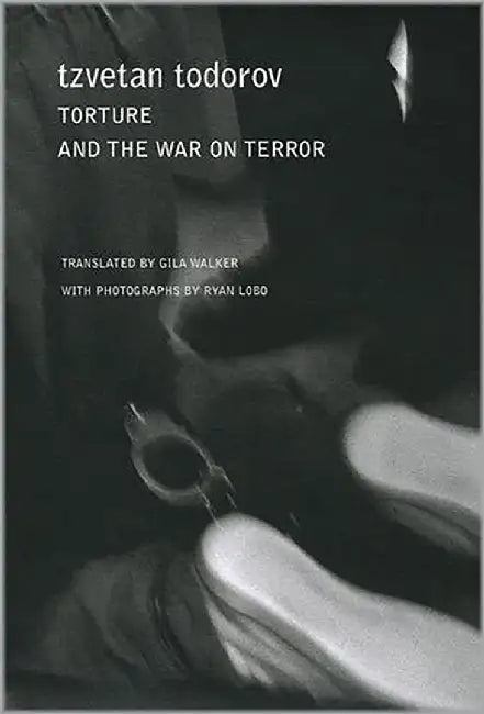 Torture And The War On Terror by Tzvetan Todorov, Gila Waler