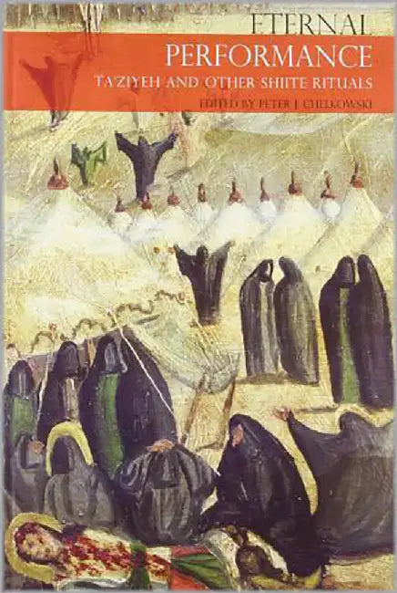 Eternal Performance: Taziyah and Other Shiite Rituals by Peter J. Chelkowski