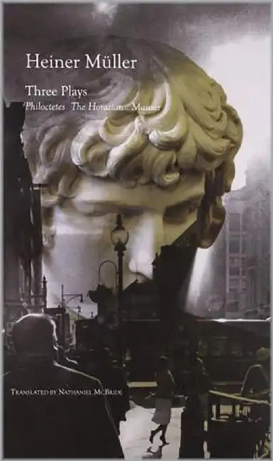 Three Plays: Philoctetes, the Horatian, Mauser by Heiner Muller