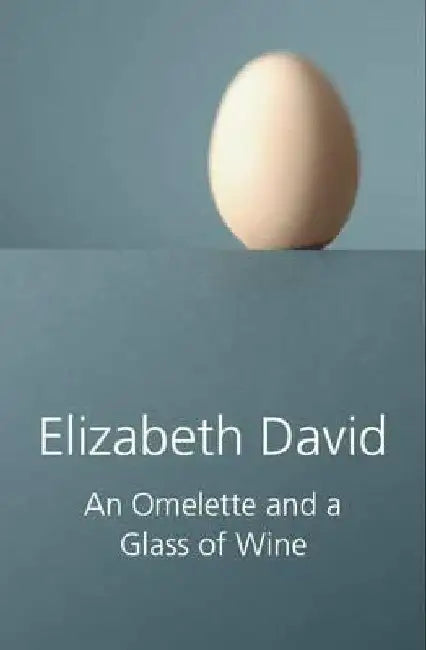 Omelette and a Glass of Wine by Elizabeth David