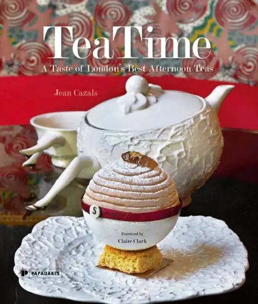 Teatime: A Taste of London's Best Afternoon Teas by Jean Cazals