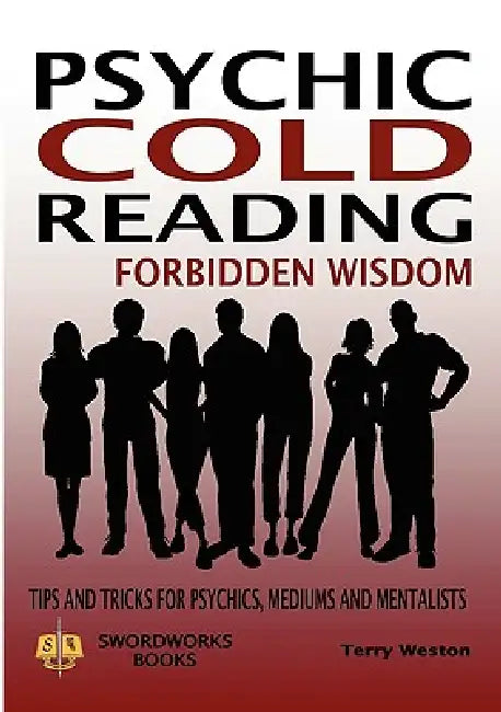 Psychic Cold Reading Forbidden Wisdom - Tips and Tricks for Psychics, Mediums and Mentalists by Terry Weston