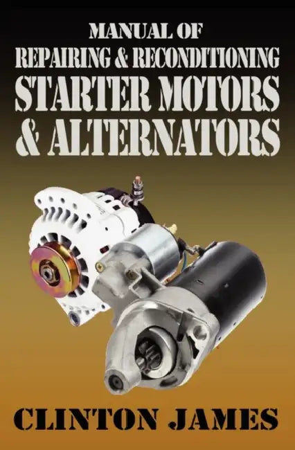 Manual Of Repairing & Reconditioning Starter Motors And Alternators  by Clinton James