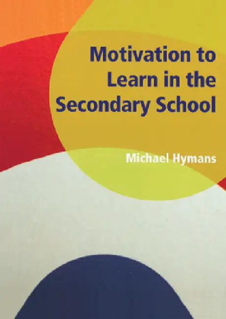 Motivation to Learn in the Secondary School by Michael Hymans