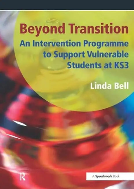 Beyond Transition: An Intervention Programme to Support Vunerable Students at Ks3 by Linda Bell