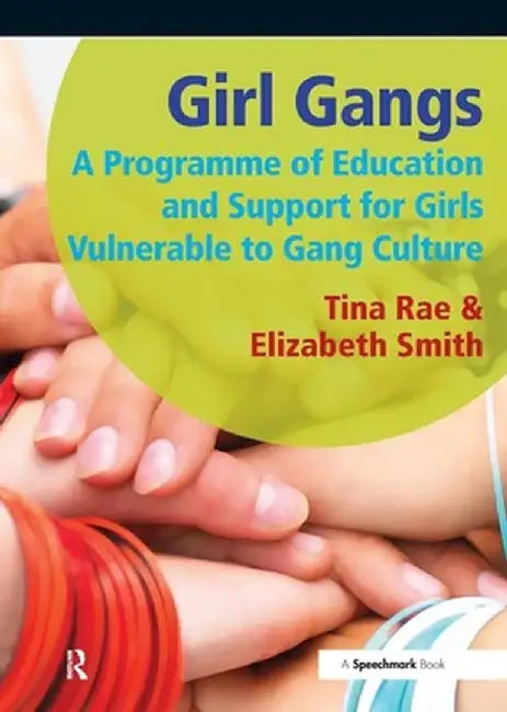Girl Gangs: A Programme of Education and Support for Girls Vulnerable to Gang Culture by Tina Rae