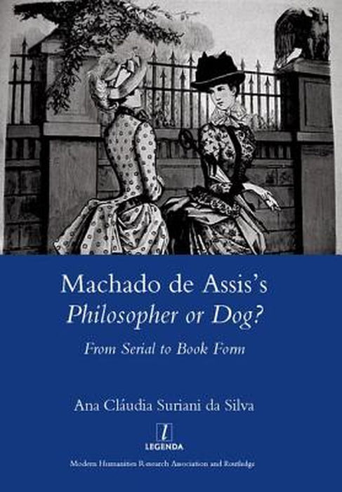 Machado de Assis's Philosopher or Dog?: From Serial to Book Form by Suriani da Silva