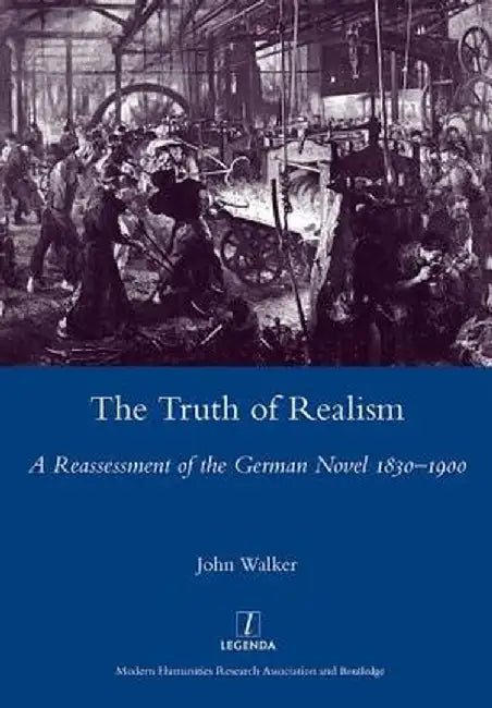 The Truth of Realism: A Reassessment of the German Novel 1830-1900 by John Walker