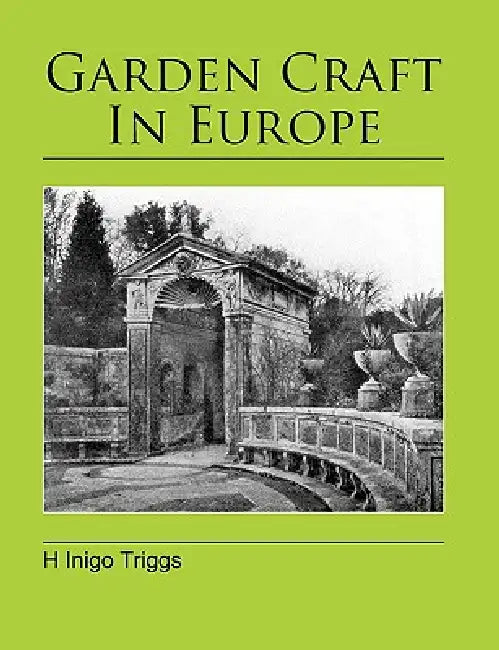 Garden Craft In Europe by H. Inigo Triggs