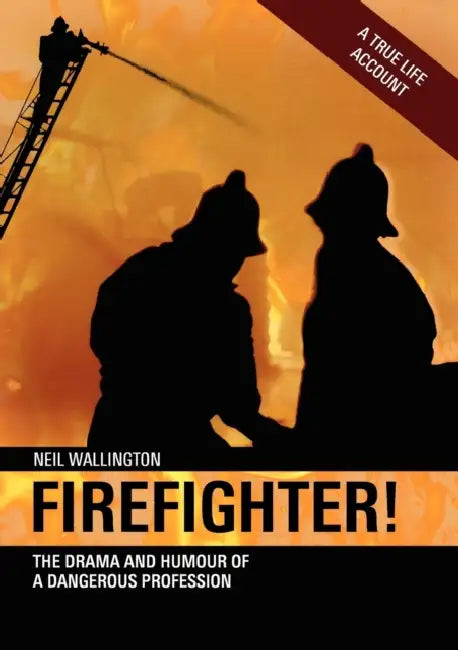 Firefighter: The Drama and Humour of a Dangerous Profession by Neil Wallington