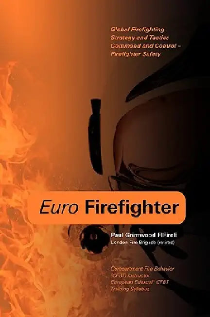 Euro Firefighter: Global Firefighting Strategy and Tactics, Command and Control and Firefighter Safety by Paul Grimwood