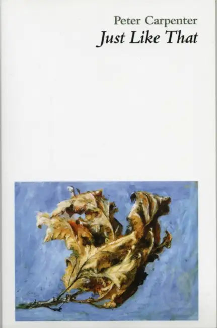 Just Like That: New and Selected Poems by Peter Carpenter