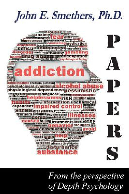Addiction Papers: From the Perspective of Depth Psychology by John E. Smethers