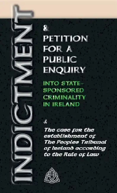 Indictment & Application for a Public Enquiry Into State-Sponsored Criminality in Ireland: And the case for the establishment of the People's Tribunal by Stephen T. Manning