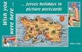 Wish You Were Here: Jersey Holidays in Picture Postcards by John Le Dain