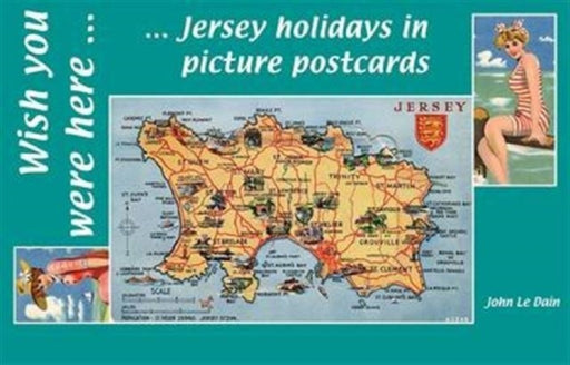 Wish You Were Here: Jersey Holidays in Picture Postcards by John Le Dain