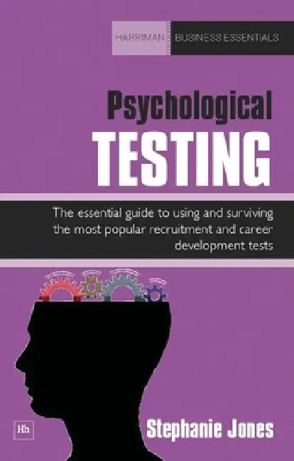 Psychological Testing: The Essential Guide to Using and Surviving the Most Popular Recruitment and Career Development Tests by Stephanie Jones