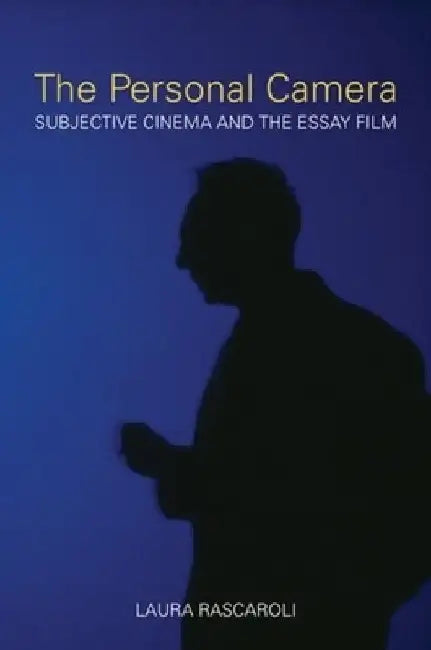 The Personal Camera: Subjective Cinema and the Essay Film by Laura Rascaroli