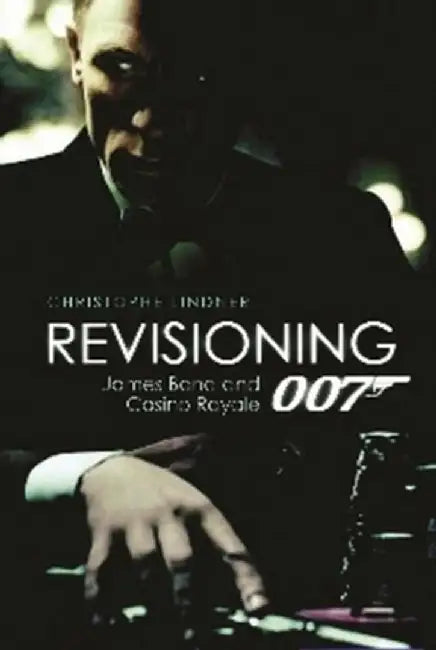 Revisioning 007: James Bond and Casino Royale by Christoph Lindner
