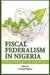 Fiscal Federalism in Nigeria: Facing the Challenges of the Future by Isawa J. Elaigwu
