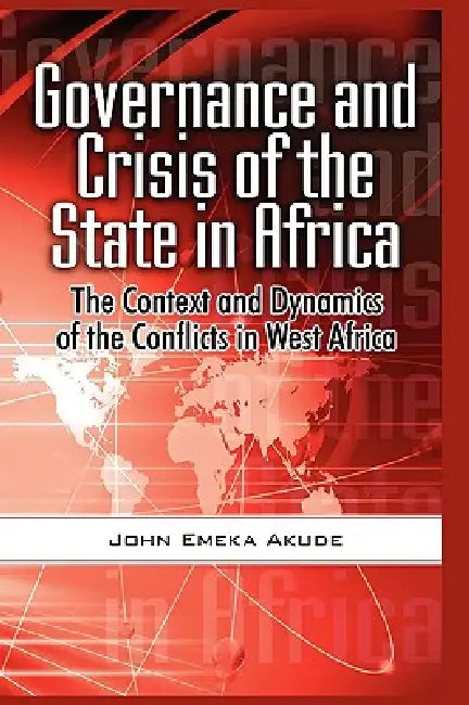 Governance and Crisis of the State in Africa: The Context and Dynamics of the Conflicts in West Africa (Hb) by John Emeka Akude