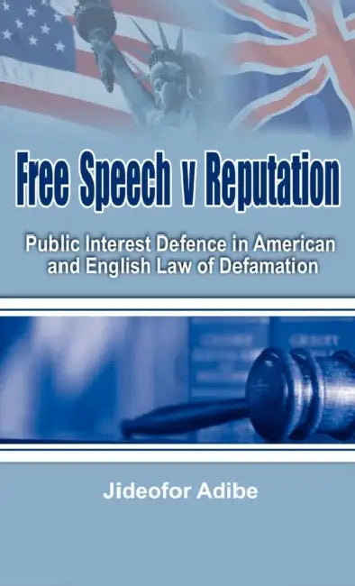 Free Speech V Reputation: Public Interest Defence in American and English Law of Defamation by Jideofor Patrick Adibe