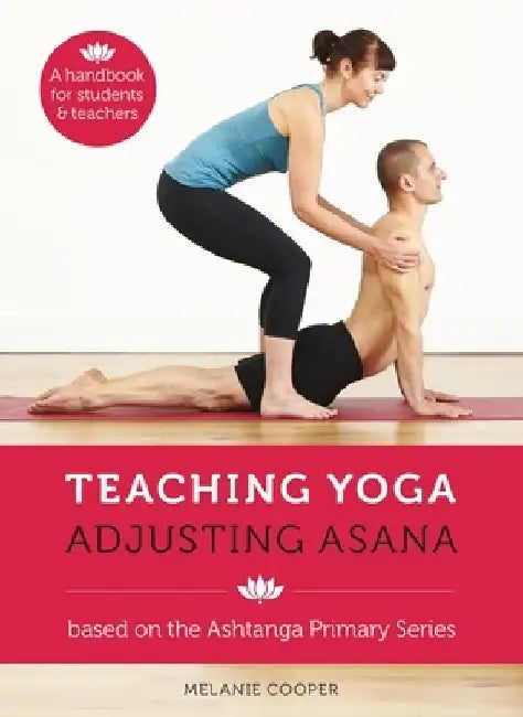 Teaching Yoga Adjusting Asana by Melanie Cooper