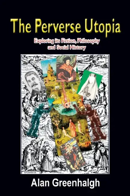 The Perverse Utopia: Exploring its Fiction, Philosophy and Social History by Alan Greenhalgh
