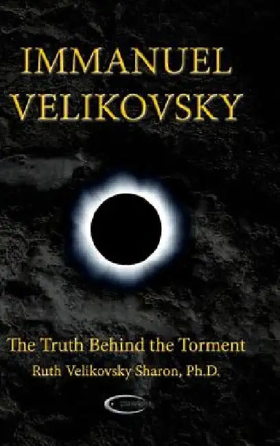 Immanuel Velikovsky - The Truth Behind the Torment by Ruth Velikovsky Sharon