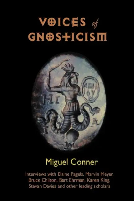 Voices of Gnosticism: Interviews with Elaine Pagels, Marvin Meyer, Bart Ehrman, Bruce Chilton and Other Leading Scholars by Miguel Conner, Andrew Phillip Smith