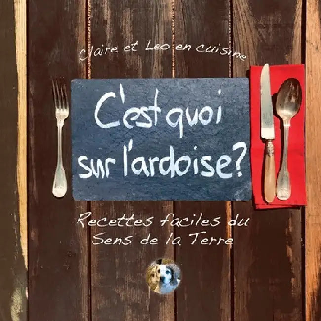 C'est quoi sur l'ardoise?: Recettes faciles du Sens de la Terre by Claire Tritschler