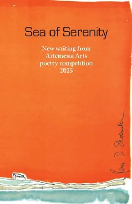 Sea of Serenity: New writing from Artemesia Arts poetry competition 2025 by Sheila Schofeld-Large