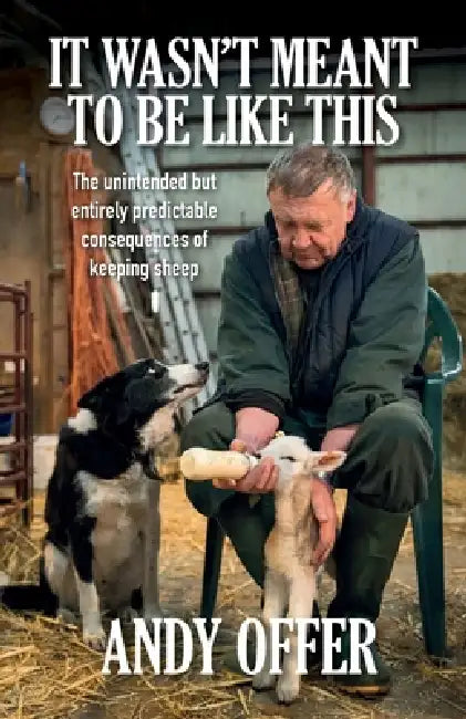 It Wasn't Meant To Be Like This: The unintended but entirely predictable consequences of keeping sheep by Andy Offer