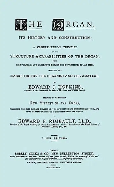 Hopkins - The Organ, its History and Construction ... preceded by Rimbault - New History of the Organ [Facsimile reprint of 1877 edition, 816 pages] by Edward J. Hopkins, Edward F. Rimbault, Travis &. Emery
