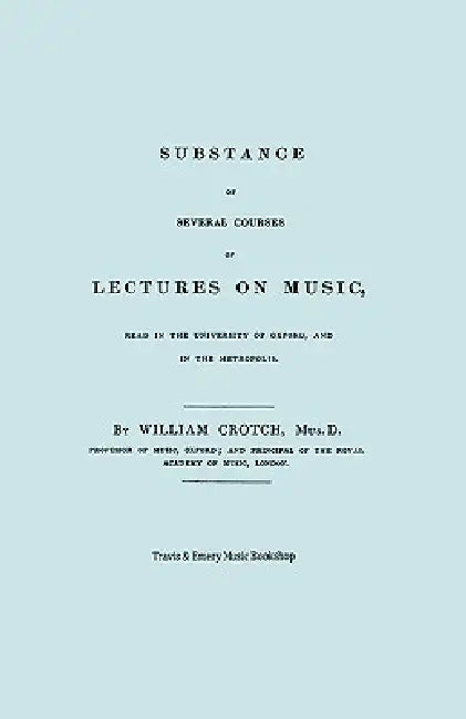 Substance of Several Courses of Lectures on Music. (Facsimile of 1831 edition). by William Crotch, Travis &. Emery